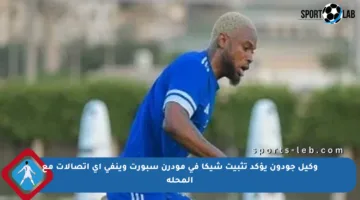 وكيل جودون يؤكد تثبيت شيكا في مودرن سبورت وينفي أي اتصالات مع المحلة